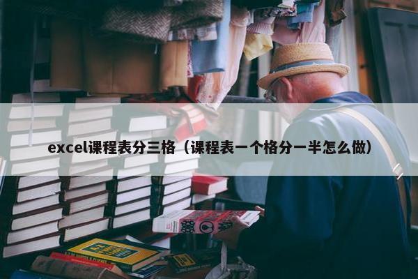 excel课程表分三格（课程表一个格分一半怎么做）
