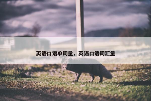 英语口语单词量，英语口语词汇量