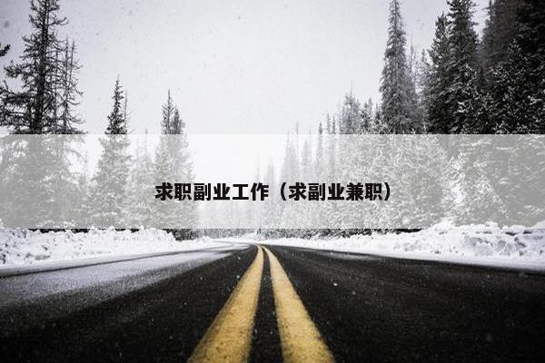 求职副业工作（求副业兼职）