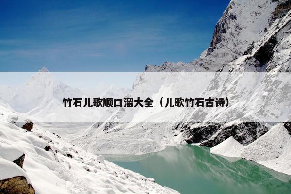竹石儿歌顺口溜大全（儿歌竹石古诗）