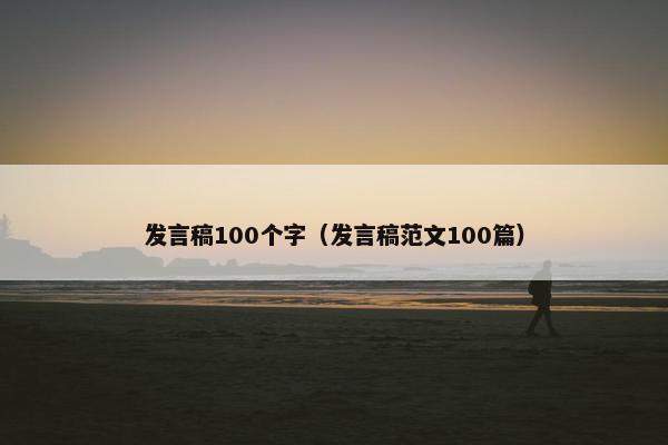 发言稿100个字（发言稿范文100篇）