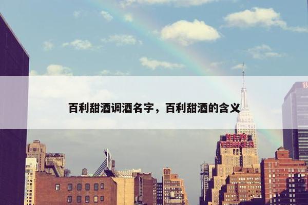 百利甜酒调酒名字，百利甜酒的含义