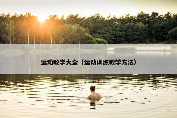 运动教学大全（运动训练教学方法）