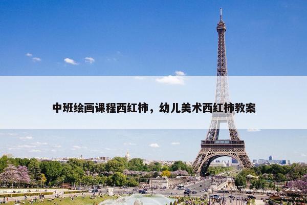 中班绘画课程西红柿，幼儿美术西红柿教案