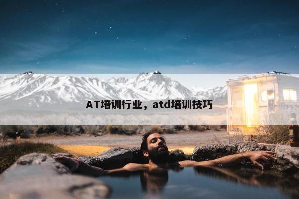 AT培训行业，atd培训技巧