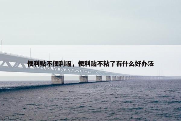 便利贴不便利喵，便利贴不粘了有什么好办法