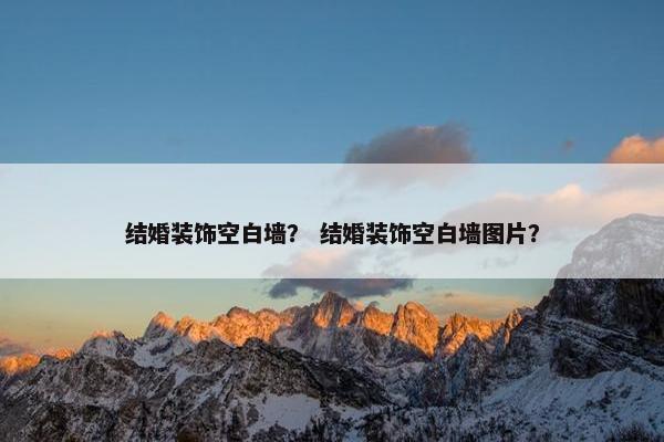 结婚装饰空白墙？ 结婚装饰空白墙图片？