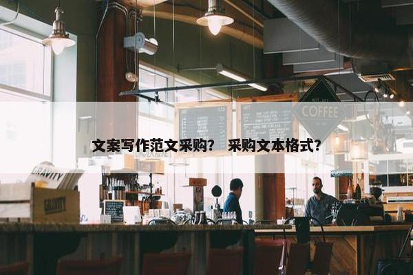 文案写作范文采购？ 采购文本格式？