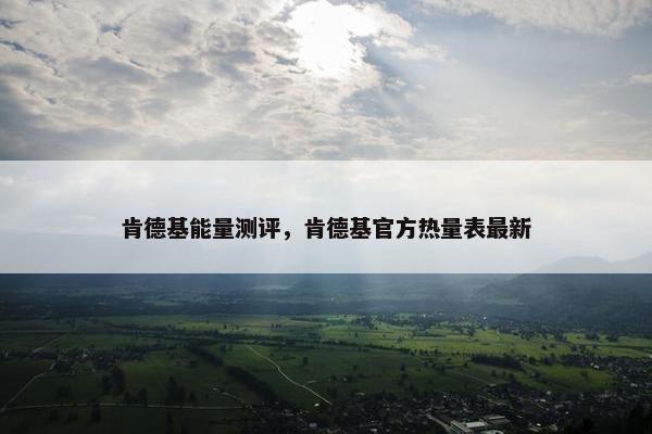肯德基能量测评，肯德基官方热量表最新