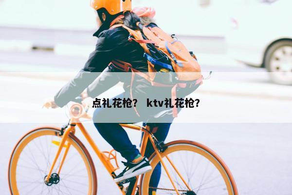点礼花枪？ ktv礼花枪？