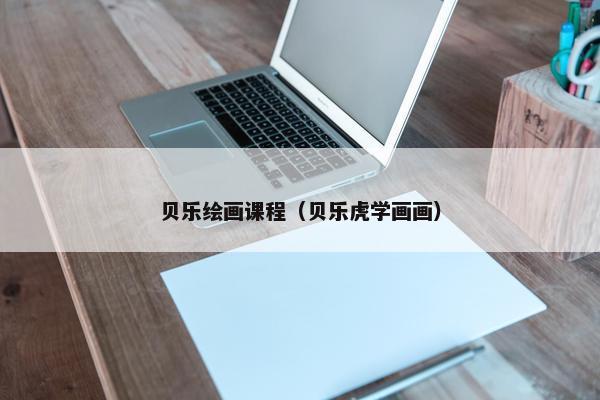 贝乐绘画课程（贝乐虎学画画）