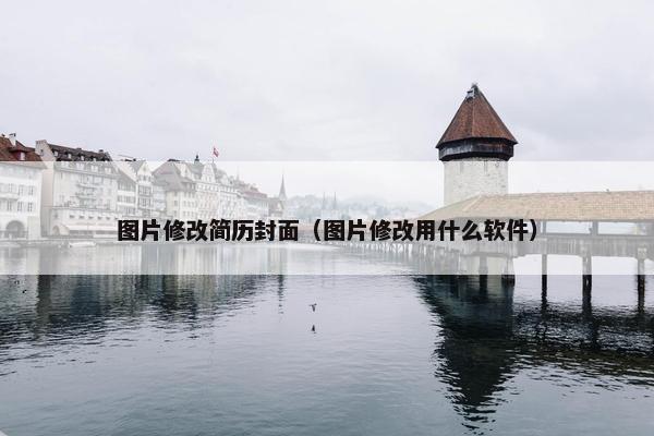 图片修改简历封面（图片修改用什么软件）