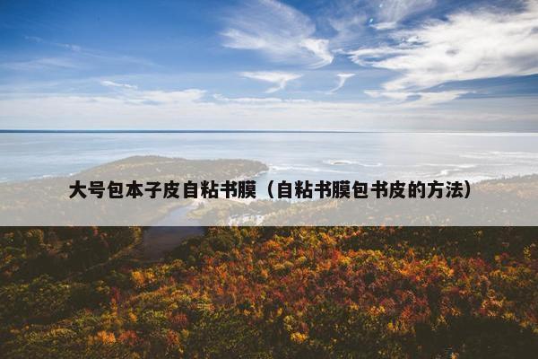 大号包本子皮自粘书膜（自粘书膜包书皮的方法）