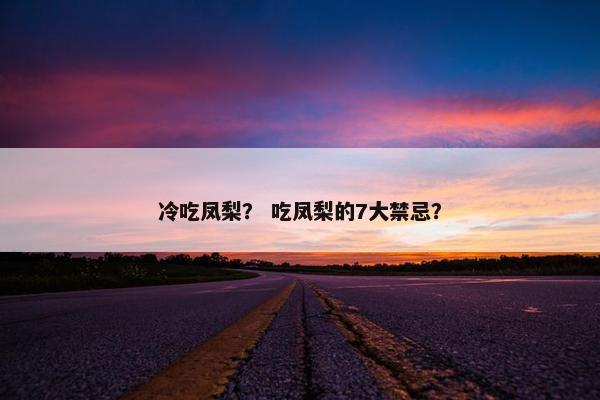 冷吃凤梨？ 吃凤梨的7大禁忌？