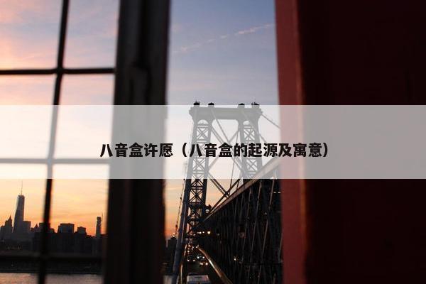 八音盒许愿（八音盒的起源及寓意）
