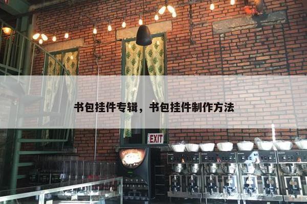 书包挂件专辑，书包挂件制作方法