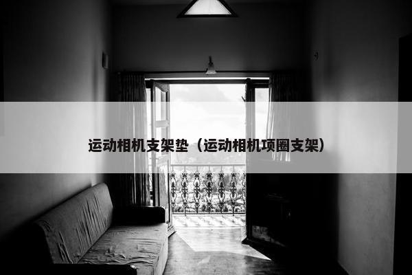 运动相机支架垫（运动相机项圈支架）