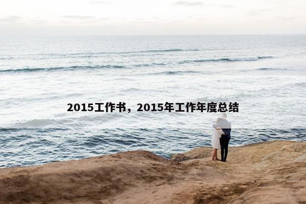 2015工作书，2015年工作年度总结