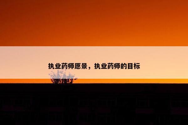 执业药师愿景，执业药师的目标