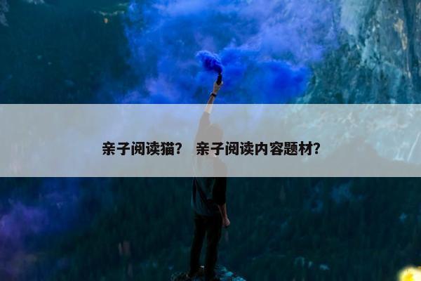 亲子阅读猫？ 亲子阅读内容题材？