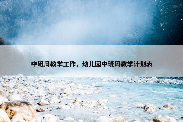 中班周教学工作，幼儿园中班周教学计划表