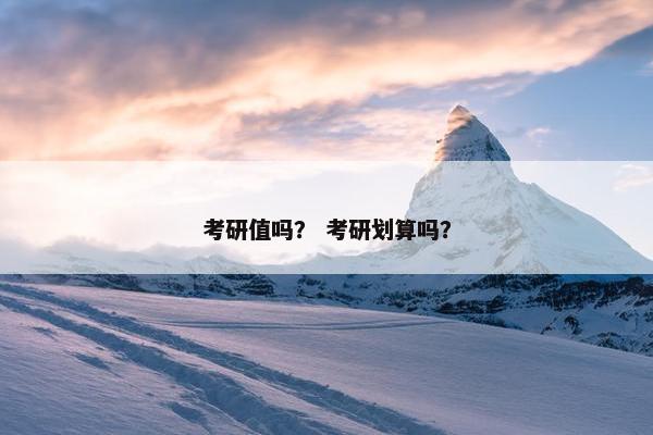 考研值吗？ 考研划算吗？