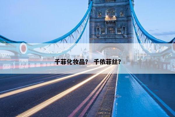 千菲化妆品？ 千依菲丝？