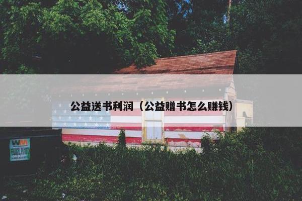 公益送书利润（公益赠书怎么赚钱）