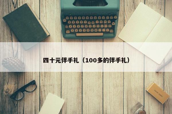 四十元伴手礼（100多的伴手礼）