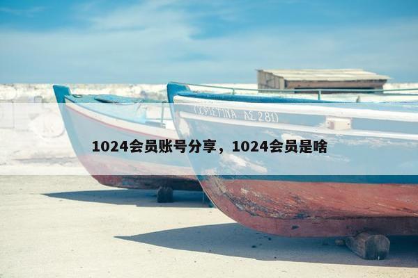 1024会员账号分享，1024会员是啥