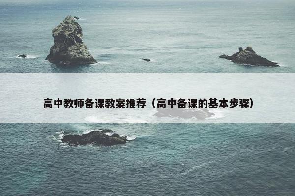 高中教师备课教案推荐（高中备课的基本步骤）