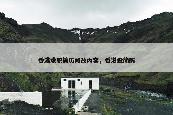 香港求职简历修改内容，香港投简历