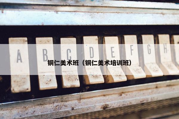 铜仁美术班（铜仁美术培训班）