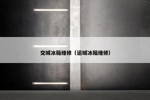 交城冰箱维修（运城冰箱维修）