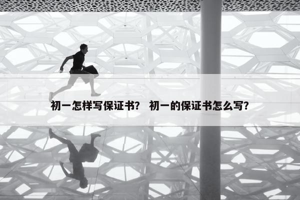 初一怎样写保证书？ 初一的保证书怎么写？