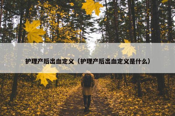 护理产后出血定义（护理产后出血定义是什么）