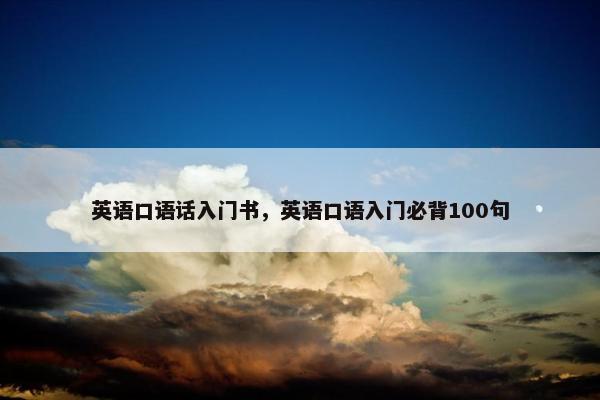 英语口语话入门书，英语口语入门必背100句