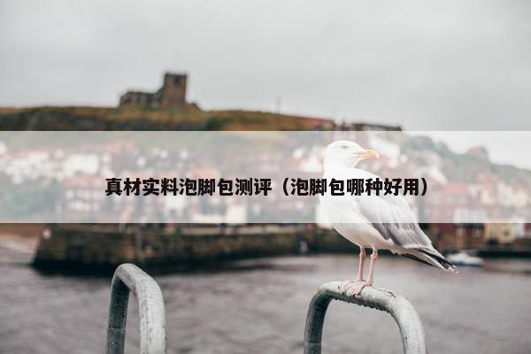 真材实料泡脚包测评（泡脚包哪种好用）