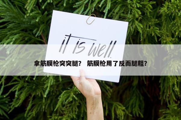 拿筋膜枪突突腿？ 筋膜枪用了反而腿粗？