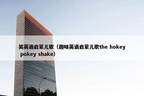 笑英语启蒙儿歌（趣味英语启蒙儿歌the hokey pokey shake）