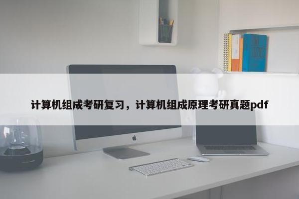 计算机组成考研复习，计算机组成原理考研真题pdf