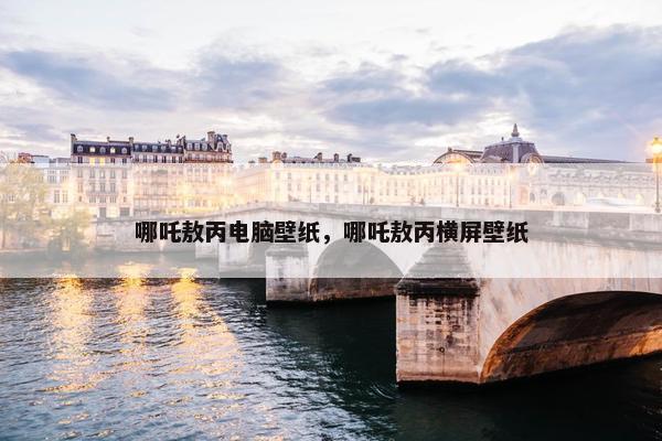 哪吒敖丙电脑壁纸，哪吒敖丙横屏壁纸