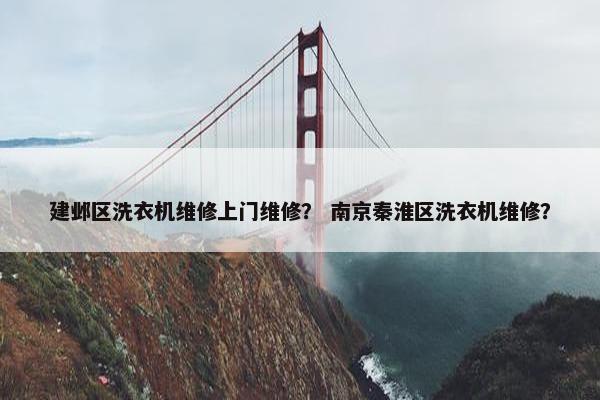 建邺区洗衣机维修上门维修？ 南京秦淮区洗衣机维修？