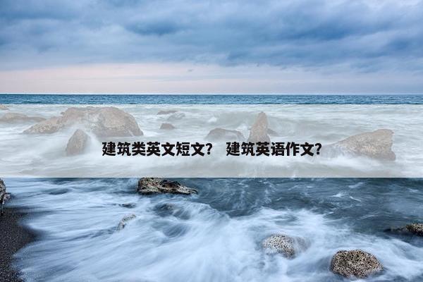 建筑类英文短文？ 建筑英语作文？