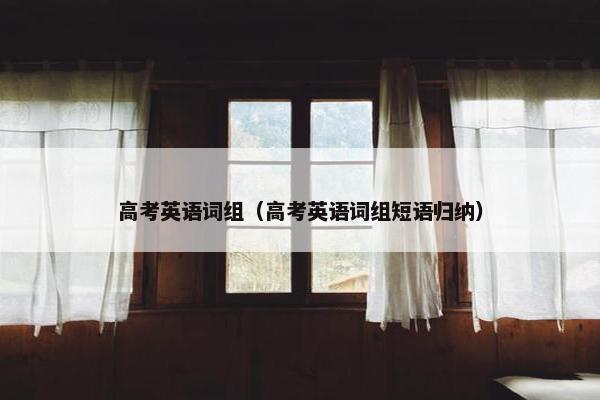 高考英语词组（高考英语词组短语归纳）