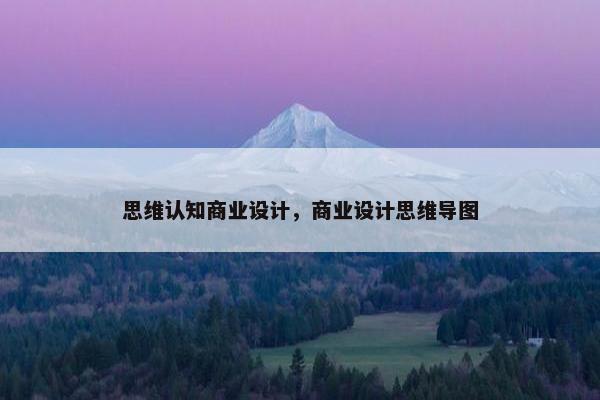 思维认知商业设计，商业设计思维导图