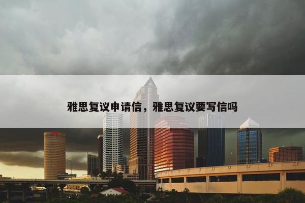 雅思复议申请信，雅思复议要写信吗