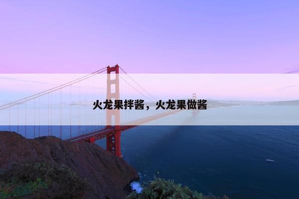 火龙果拌酱，火龙果做酱