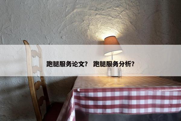 跑腿服务论文？ 跑腿服务分析？
