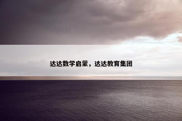 达达数学启蒙，达达教育集团